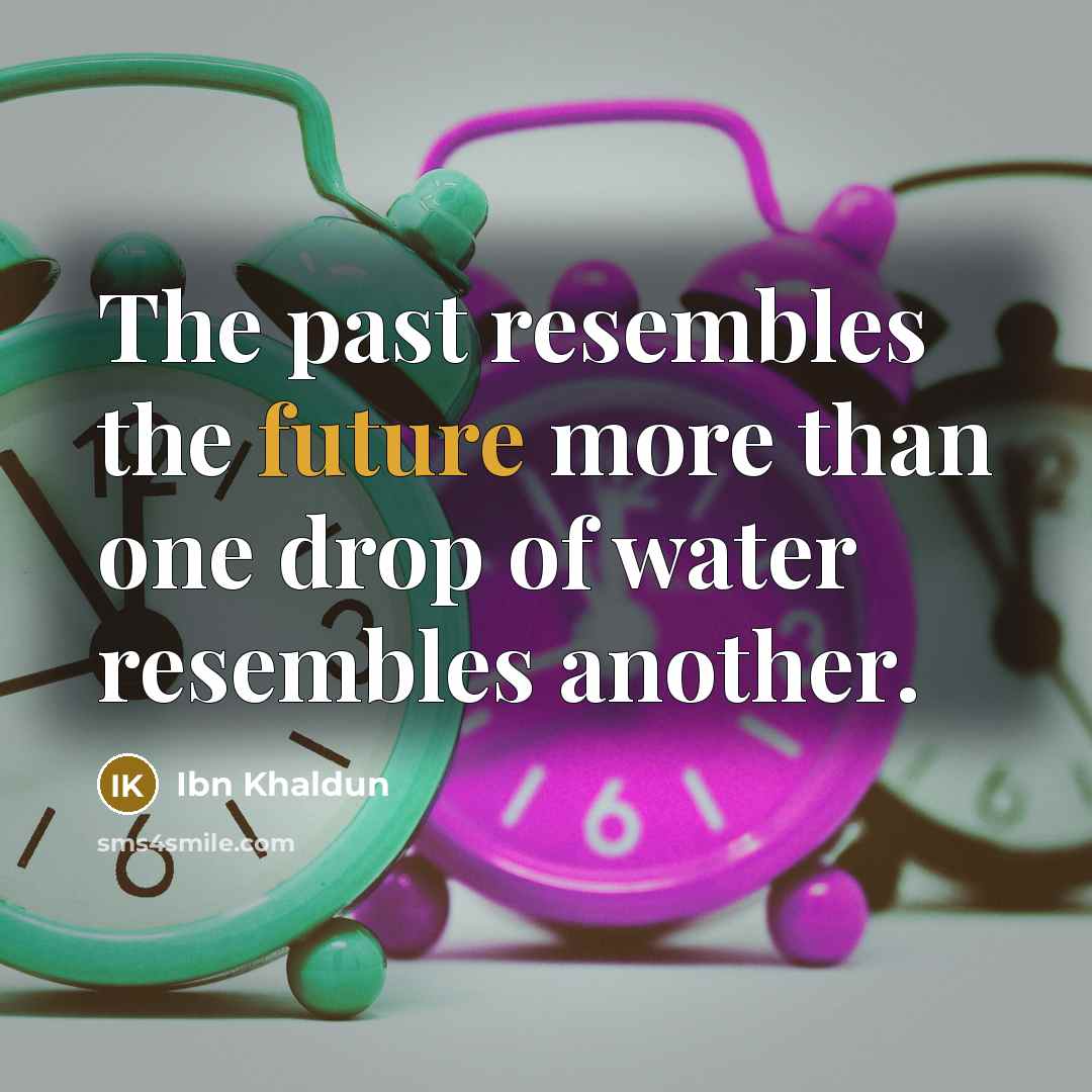 “The past resembles the future more than one drop of…” quote by Ibn Khaldun