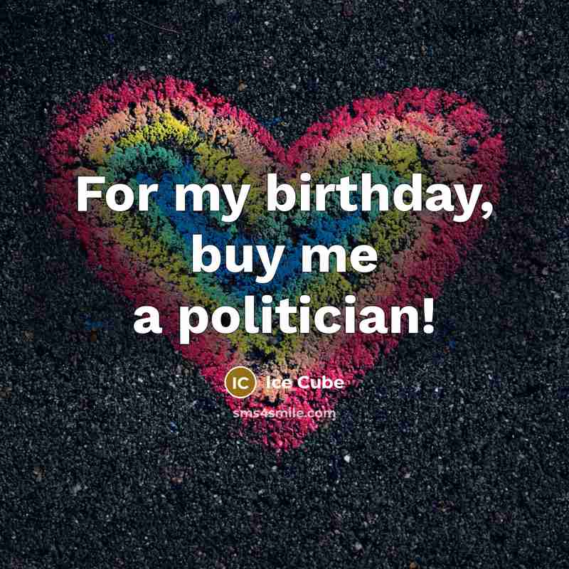 “For my birthday, buy me a politician!…” quote by Ice Cube