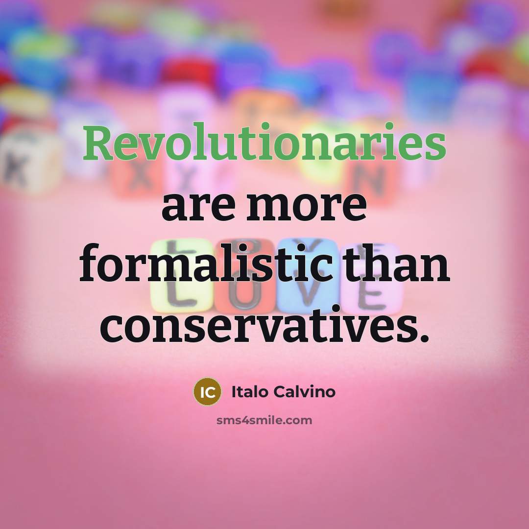 “Revolutionaries are more formalistic than conservatives.” quote by Italo Calvino