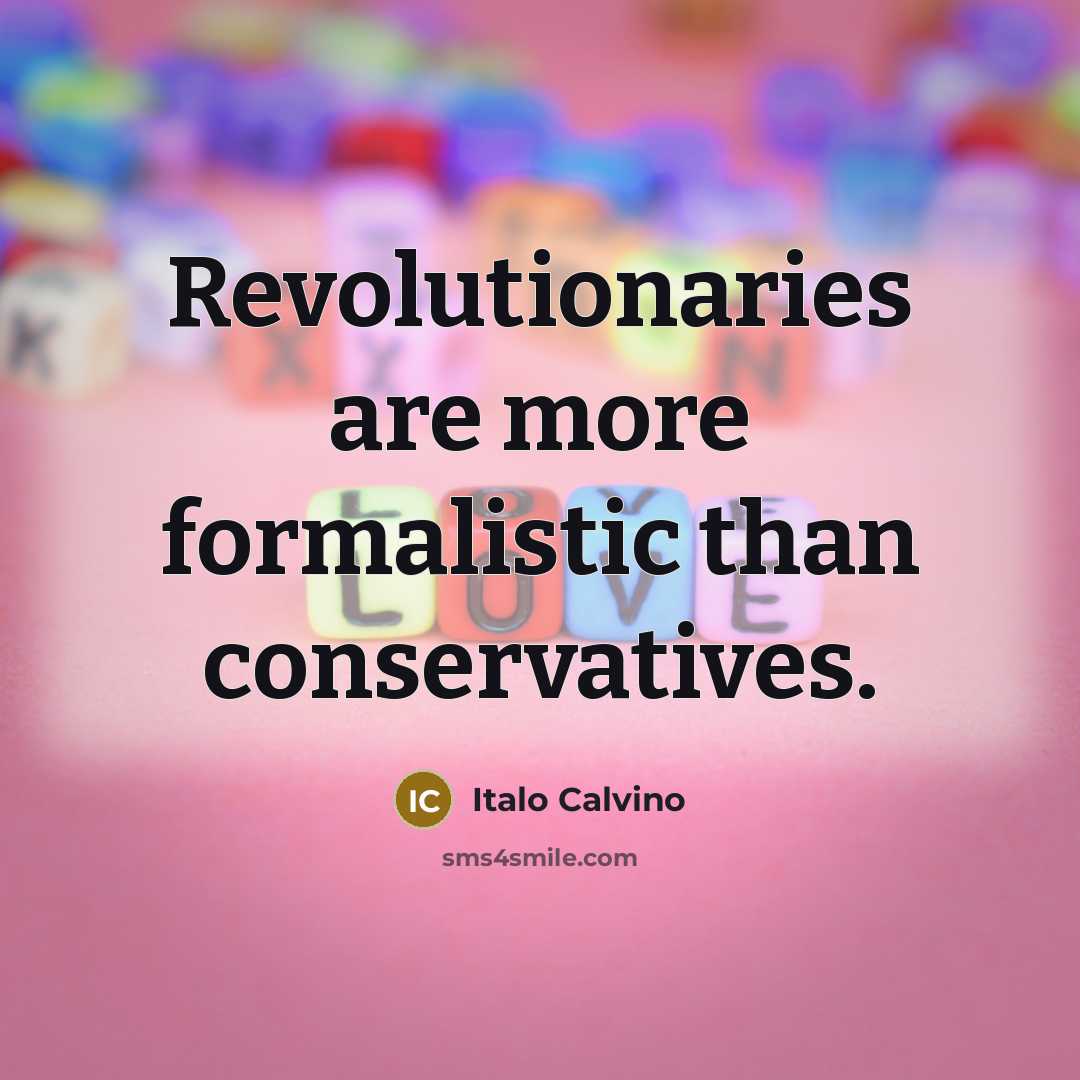 “Revolutionaries are more formalistic than conservatives.…” quote by Italo Calvino
