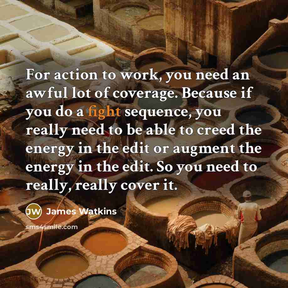 “For action to work, you need an awful lot of…” quote by James Watkins