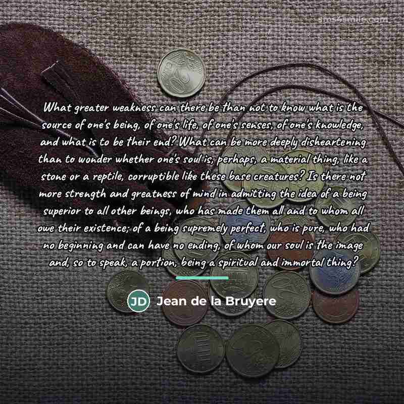 “What greater weakness can there be than not to know…” quote by Jean de la Bruyere