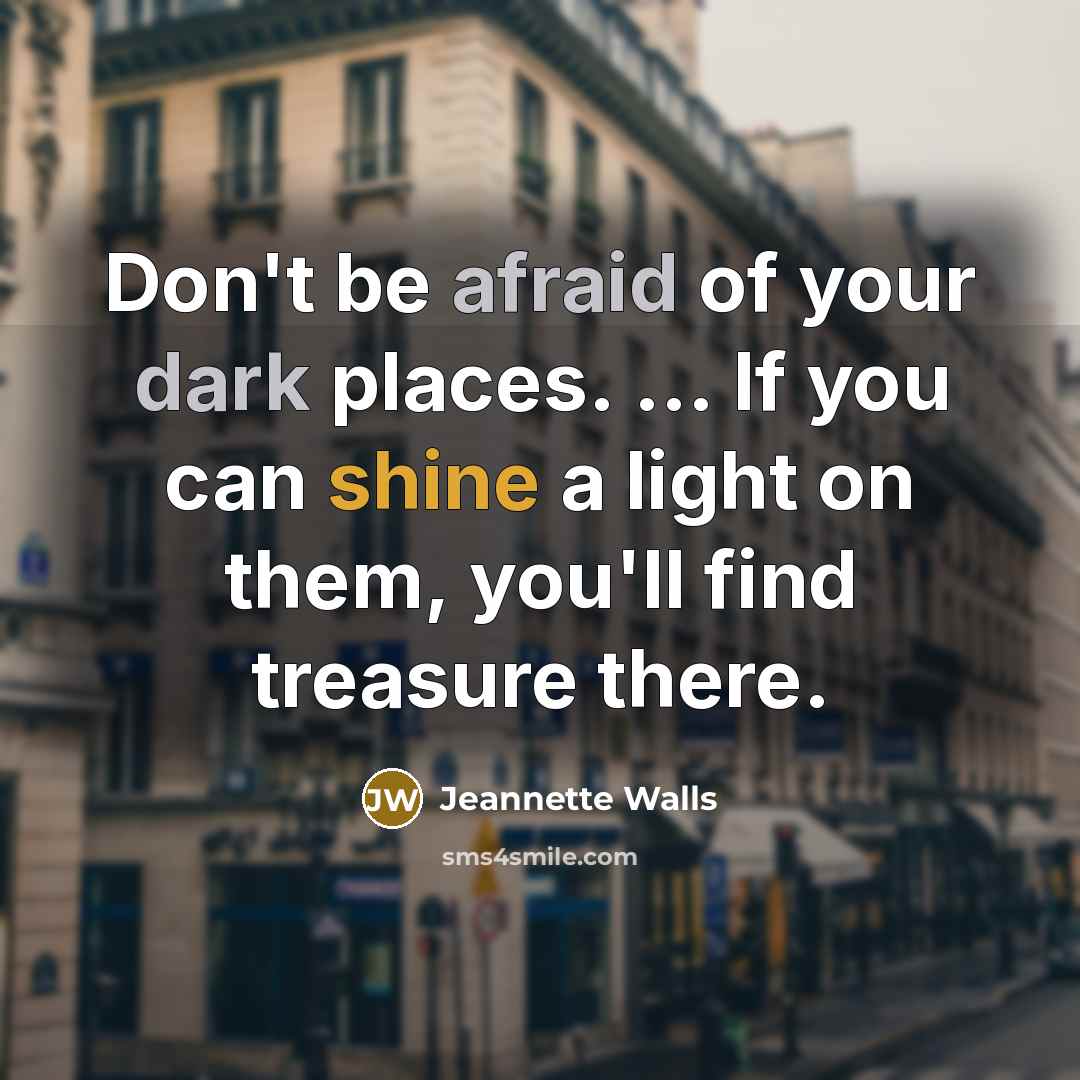 “Don't be afraid of your dark places. ... If you…” quote by Jeannette Walls