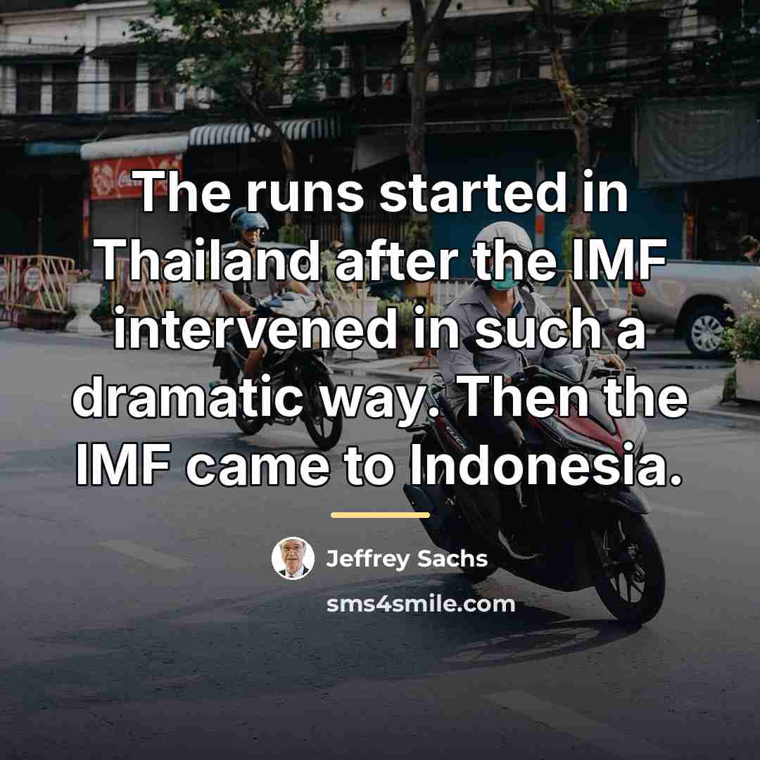 “The runs started in Thailand after the IMF intervened in…” quote by Jeffrey Sachs