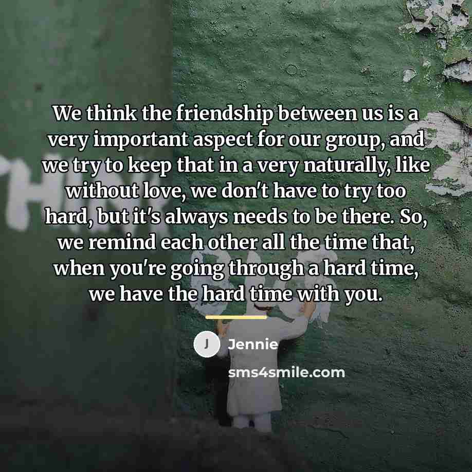 “We think the friendship between us is a very important…” quote by Jennie