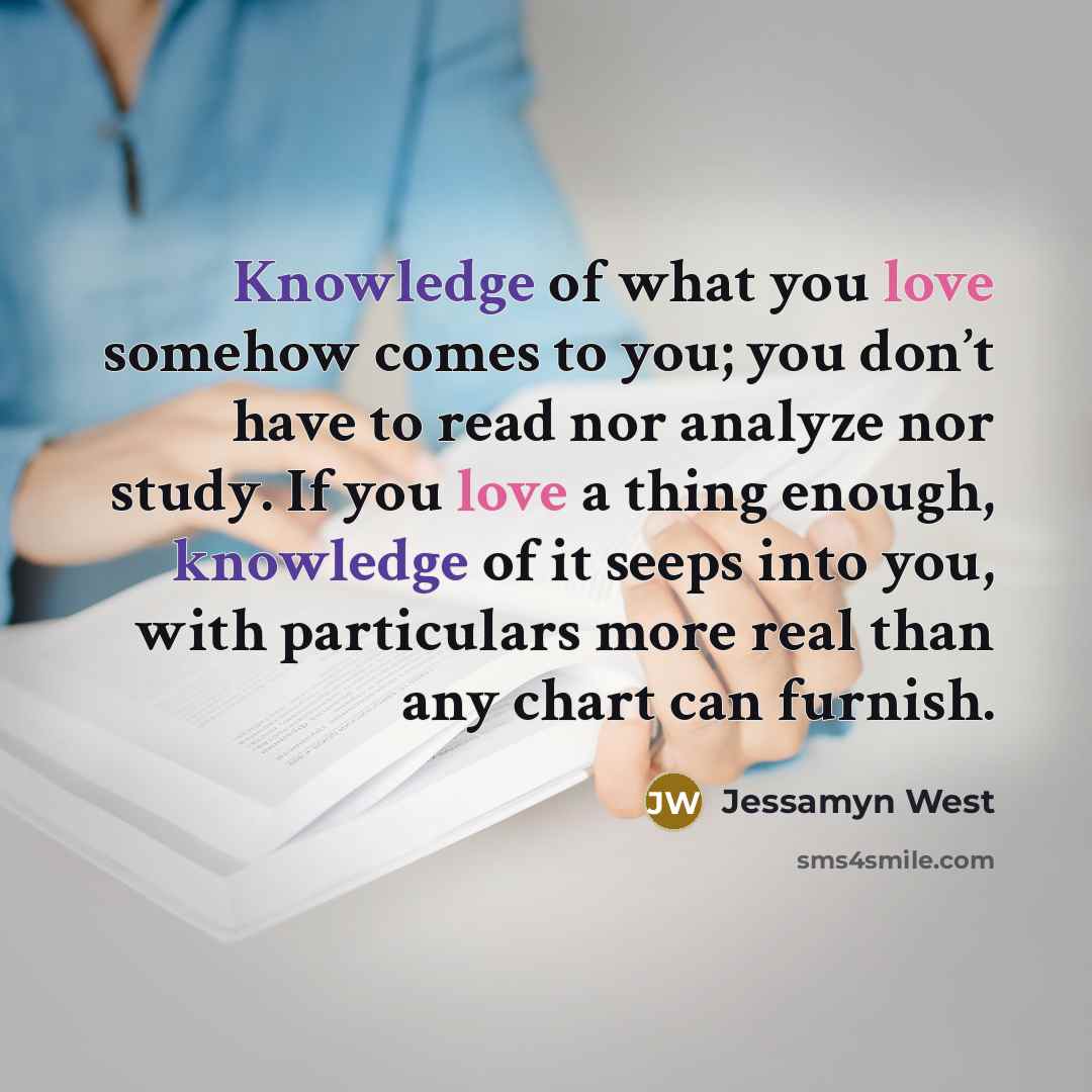 “Knowledge of what you love somehow comes to you; you…” quote by Jessamyn West