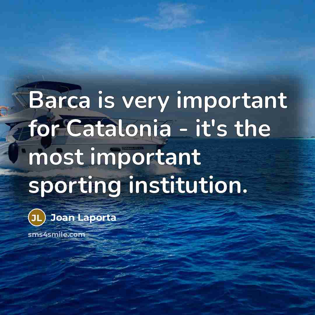 “Barca is very important for Catalonia - it's the most important sporting institution.” quote by Joan Laporta