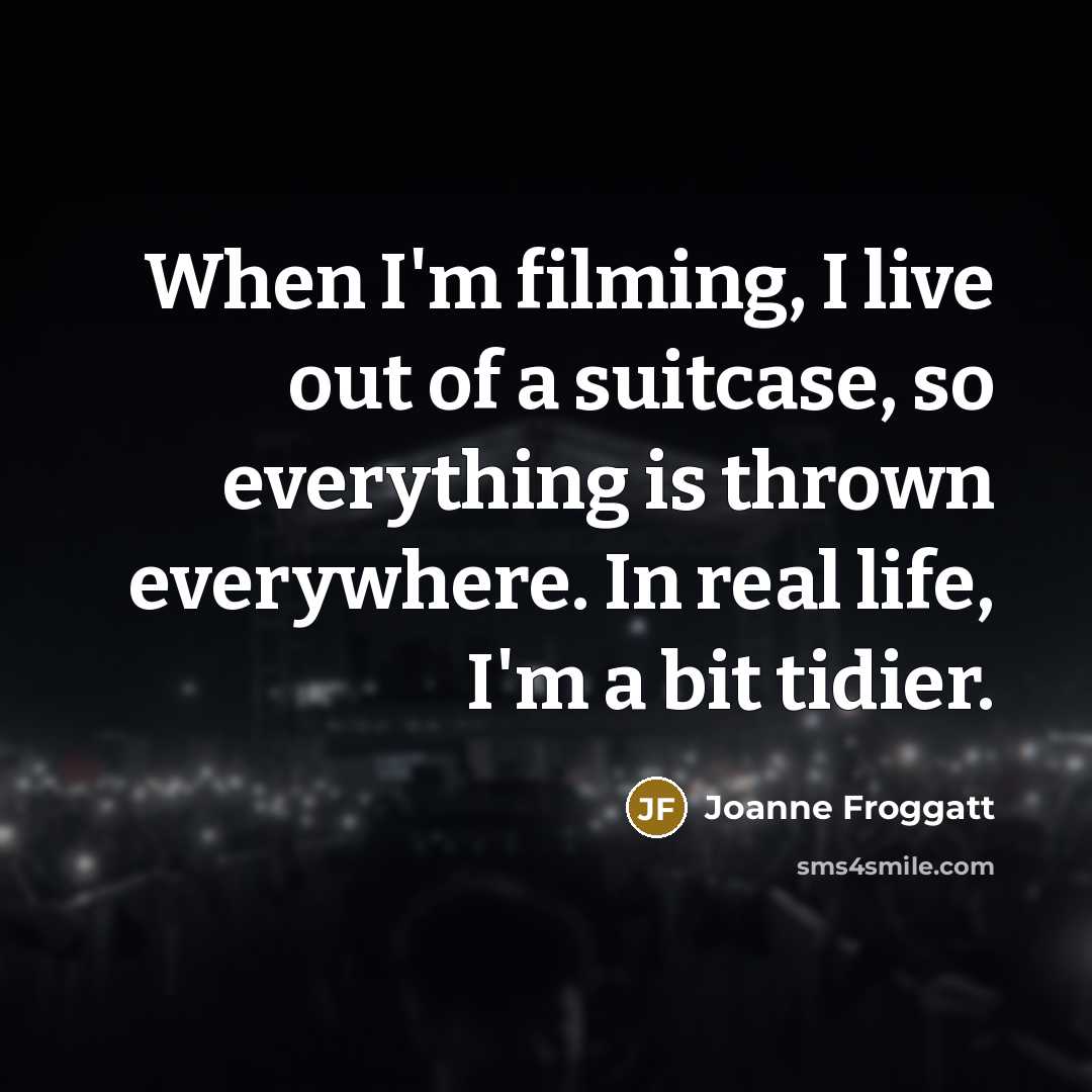 “When I'm filming, I live out of a suitcase, so…” quote by Joanne Froggatt