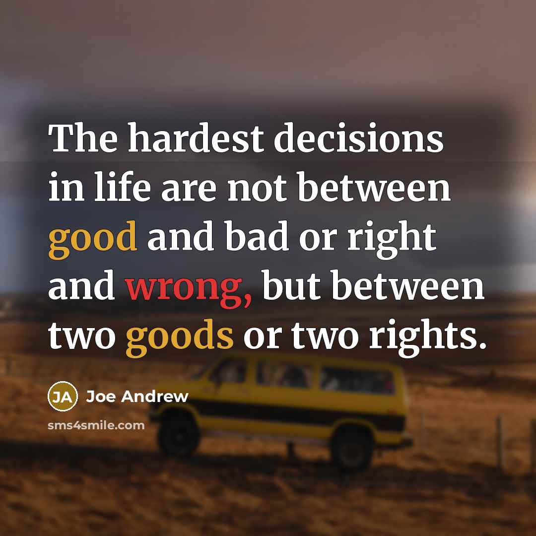 “The hardest decisions in life are not between good and…” quote by Joe Andrew