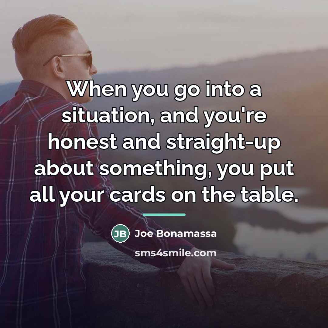 “When you go into a situation, and you're honest and…” quote by Joe Bonamassa