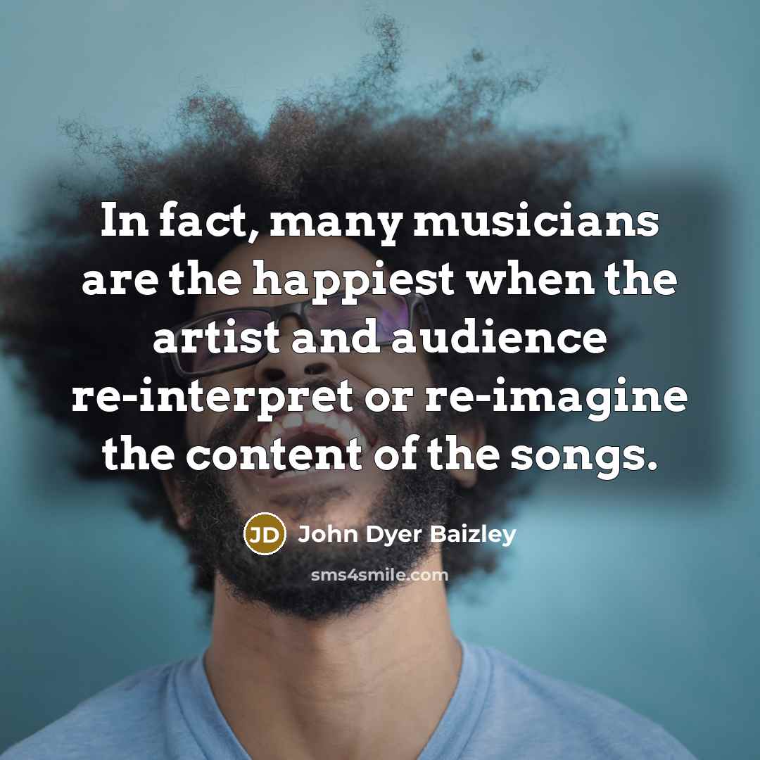 “In fact, many musicians are the happiest when the artist…” quote by John Dyer Baizley