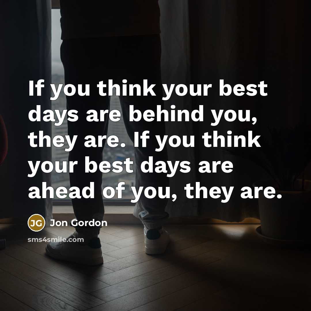 “If you think your best days are behind you, they…” quote by Jon Gordon