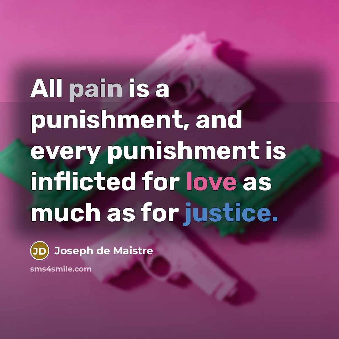 “All pain is a punishment, and every punishment is inflicted…” quote by Joseph de Maistre