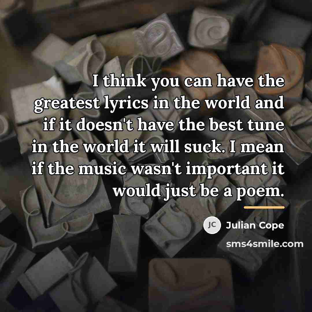 “I think you can have the greatest lyrics in the…” quote by Julian Cope