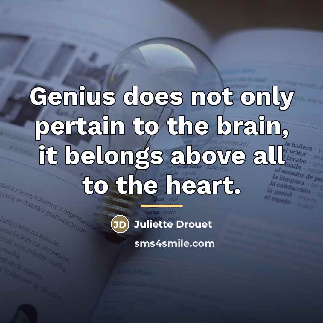 “Genius does not only pertain to the brain, it belongs…” quote by Juliette Drouet