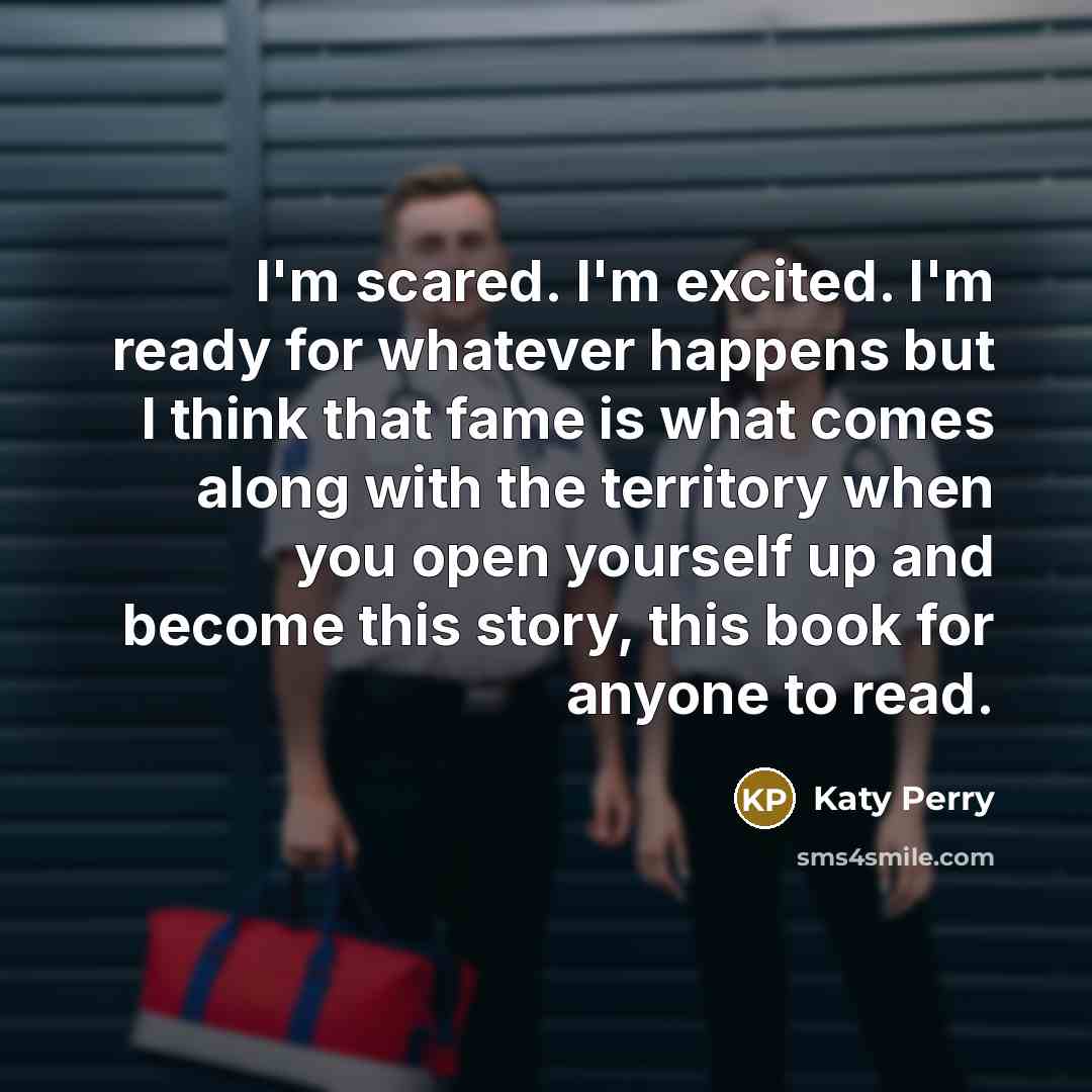 “I'm scared. I'm excited. I'm ready for whatever happens but…” quote by Katy Perry