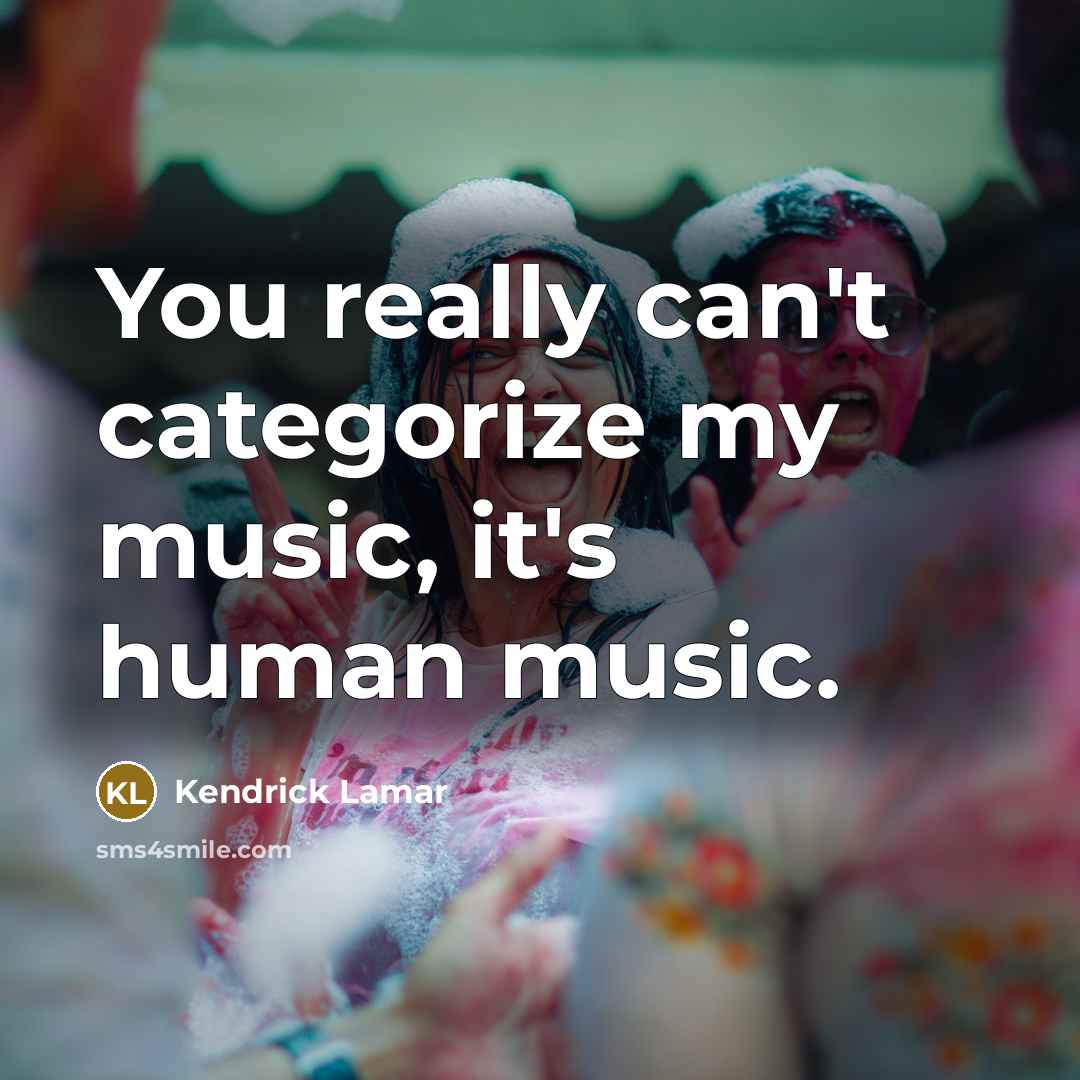 “You really can't categorize my music, it's human music.…” quote by Kendrick Lamar