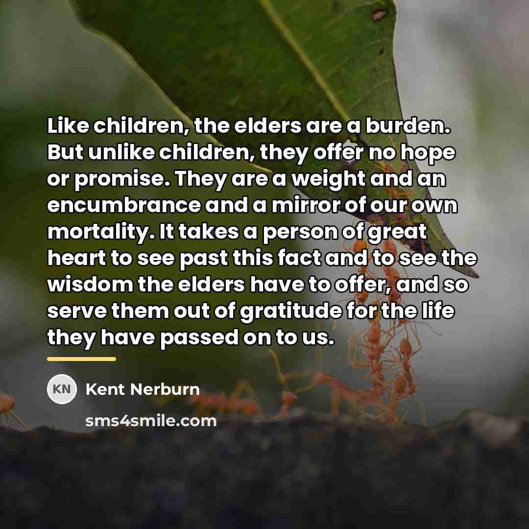 “Like children, the elders are a burden. But unlike children,…” quote by Kent Nerburn