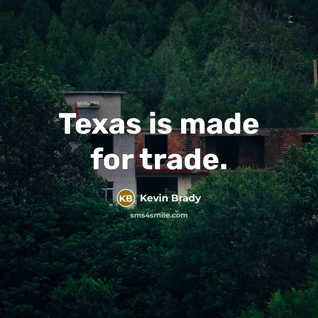 “Texas is made for trade.…” quote by Kevin Brady