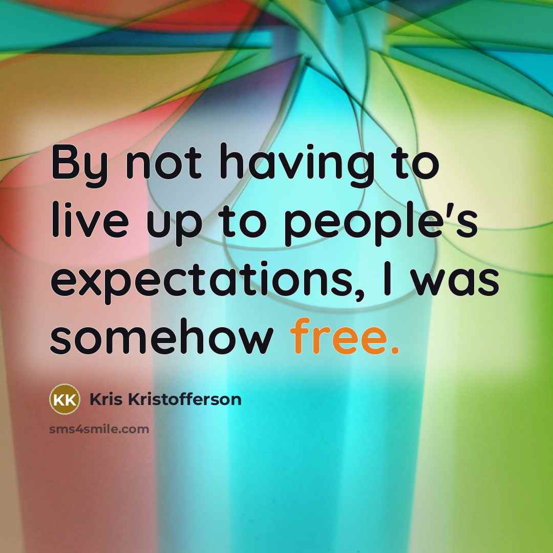 “By not having to live up to people's expectations, I…” quote by Kris Kristofferson
