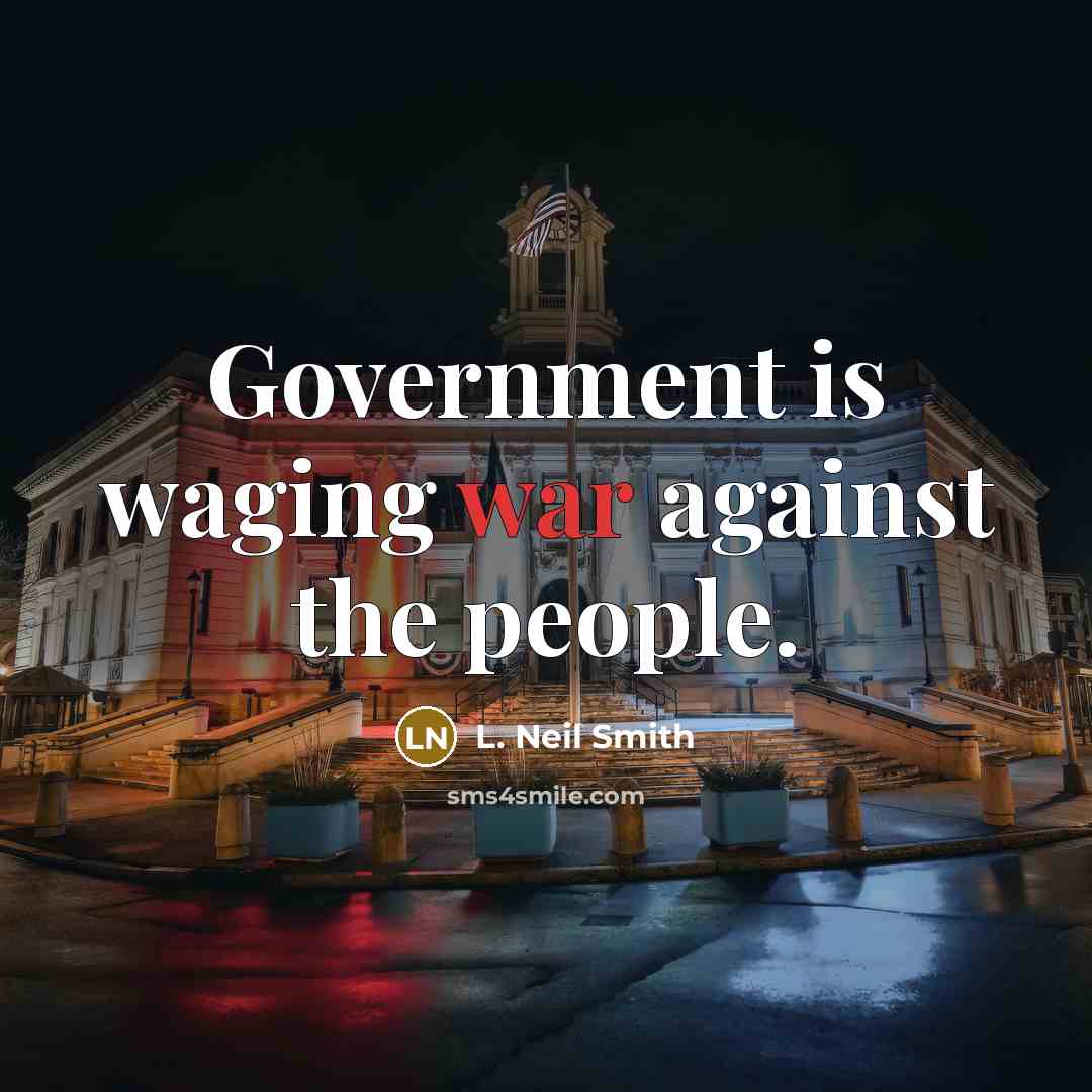 “Government is waging war against the people.…” quote by L. Neil Smith
