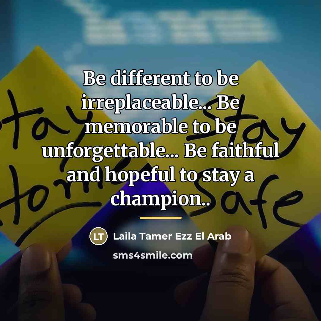 “Be different to be irreplaceable... Be memorable to be unforgettable...…” quote by Laila Tamer Ezz El Arab