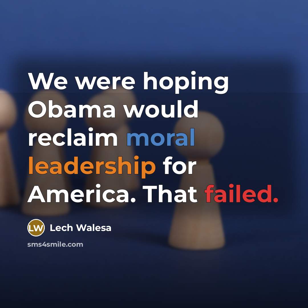 “We were hoping Obama would reclaim moral leadership for America.…” quote by Lech Walesa