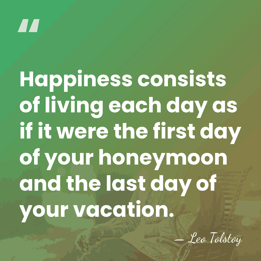 Happiness consists of living each day as if it were the first&hellip; - Leo Tolstoy
