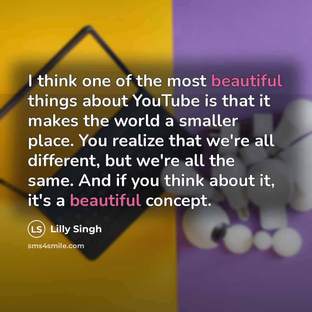 “I think one of the most beautiful things about YouTube…” quote by Lilly Singh
