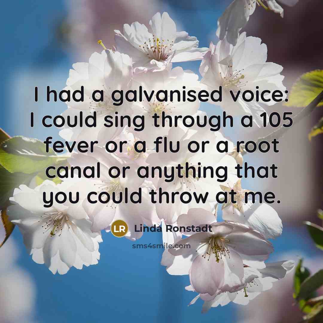 “I had a galvanised voice: I could sing through a…” quote by Linda Ronstadt