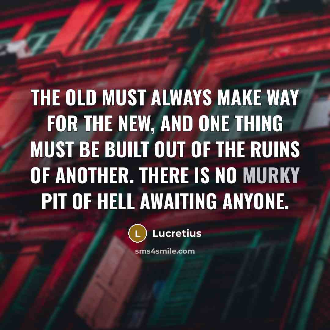 “The old must always make way for the new, and…” quote by Lucretius