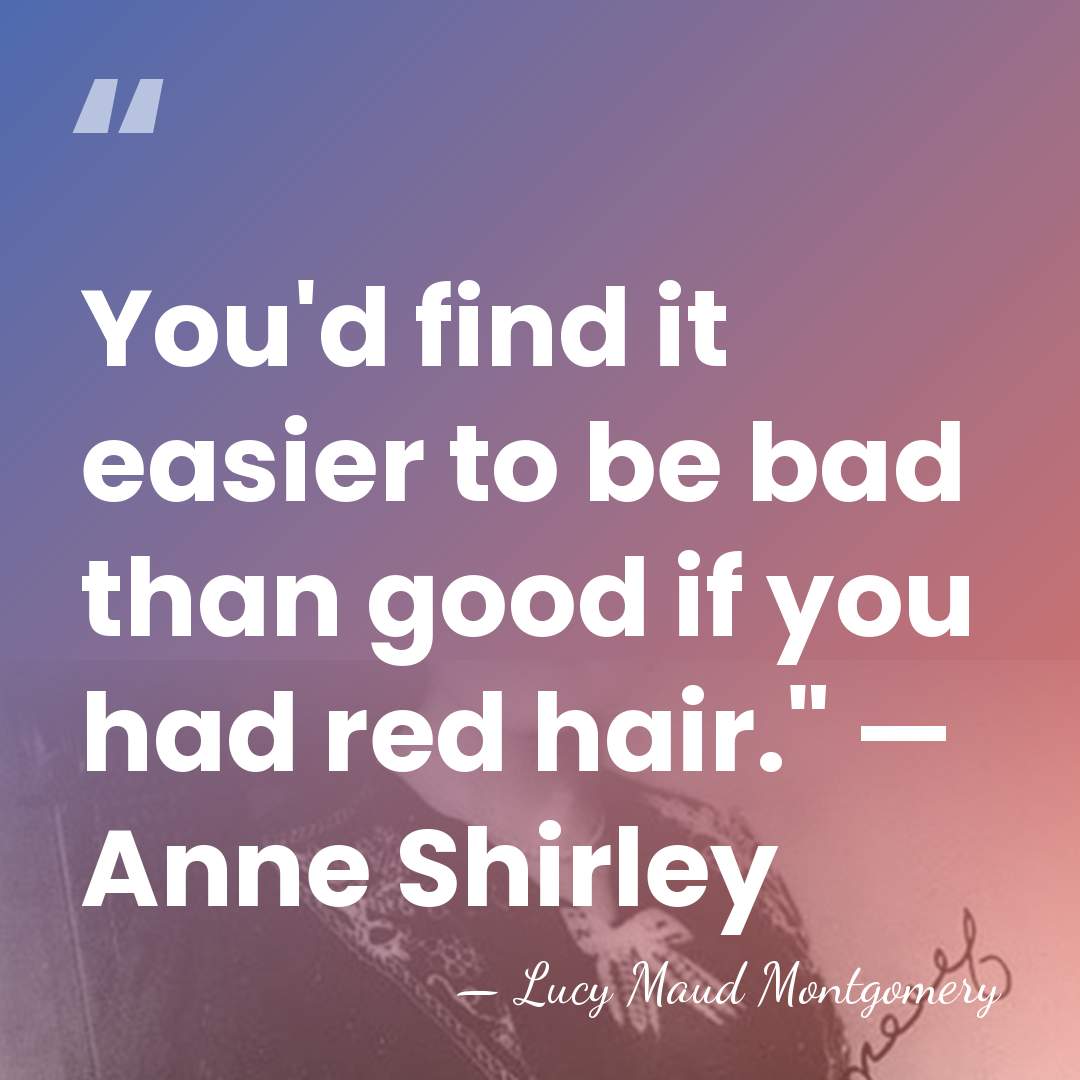 You'd find it easier to be bad than good if you had&hellip; - Lucy Maud Montgomery