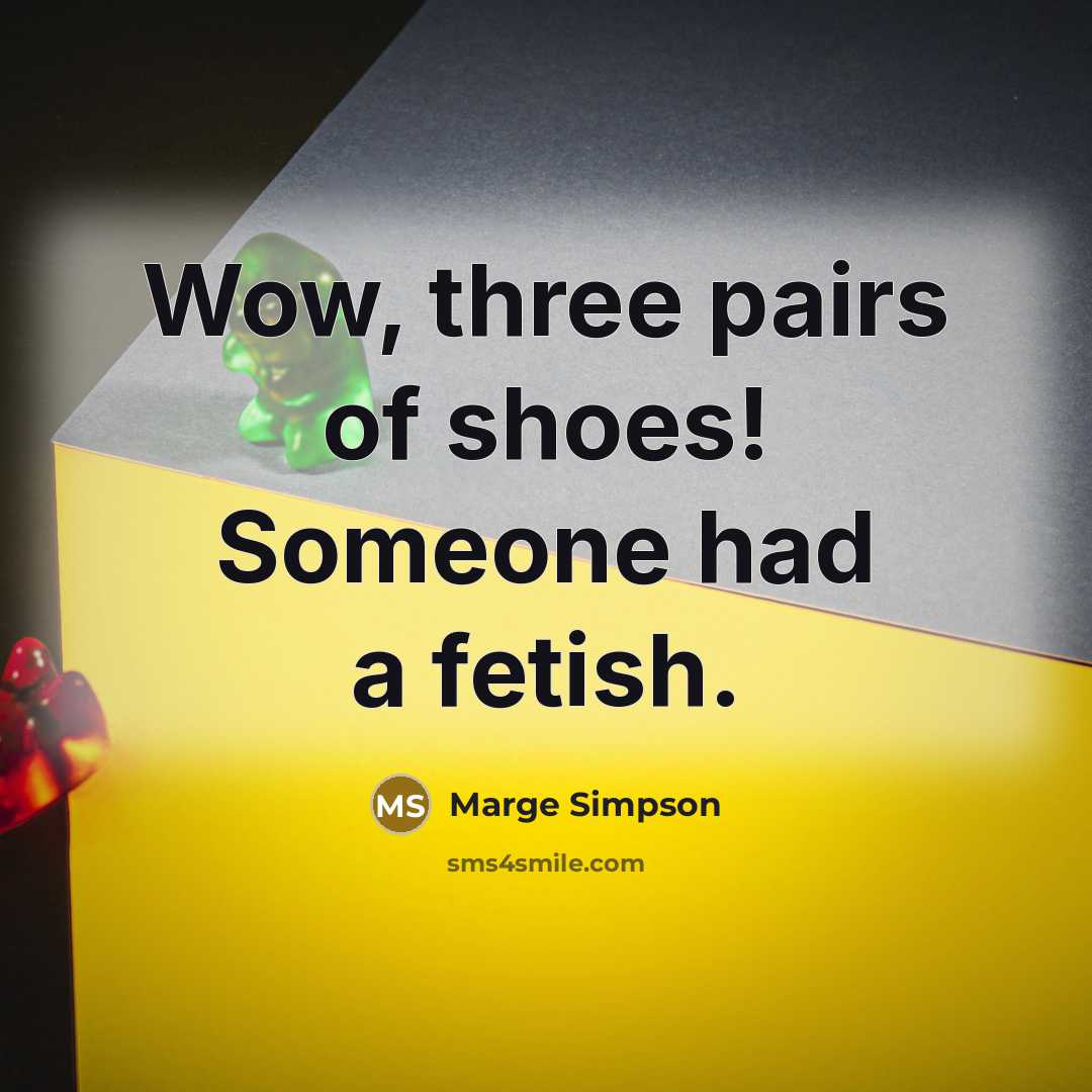 “Wow, three pairs of shoes! Someone had a fetish.” quote by Marge Simpson