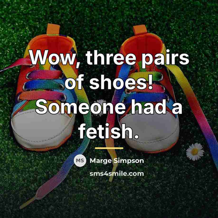 “Wow, three pairs of shoes! Someone had a fetish.…” quote by Marge Simpson