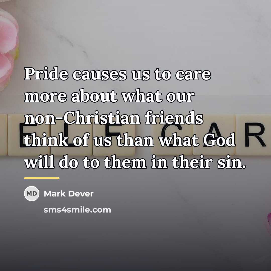“Pride causes us to care more about what our non-Christian…” quote by Mark Dever