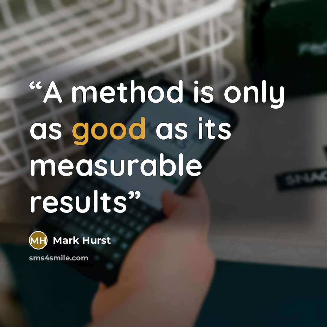 “A method is only as good as its measurable results” quote by Mark Hurst