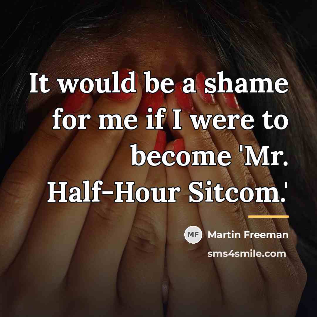 “It would be a shame for me if I were…” quote by Martin Freeman