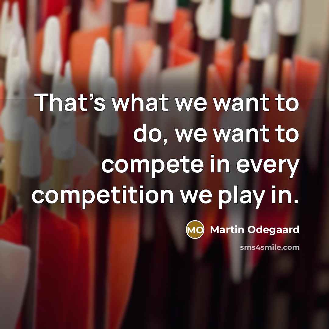 “That's what we want to do, we want to compete…” quote by Martin Odegaard