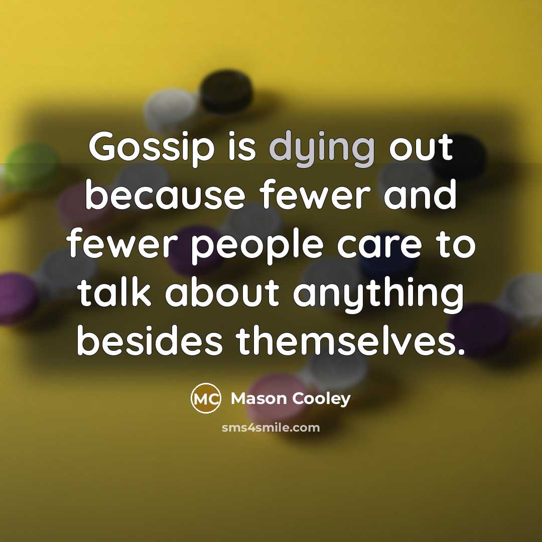 “Gossip is dying out because fewer and fewer people care…” quote by Mason Cooley