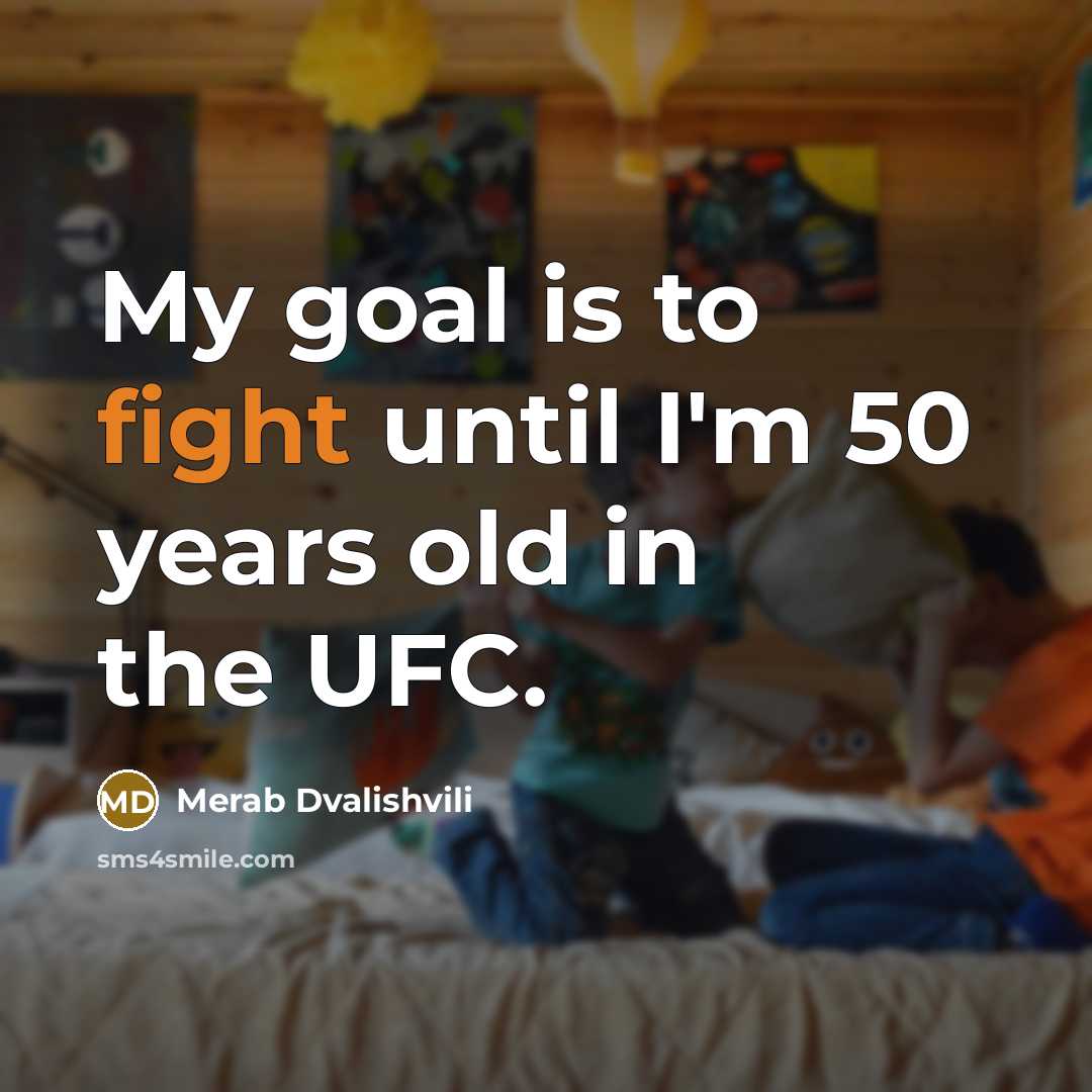 “My goal is to fight until I'm 50 years old…” quote by Merab Dvalishvili