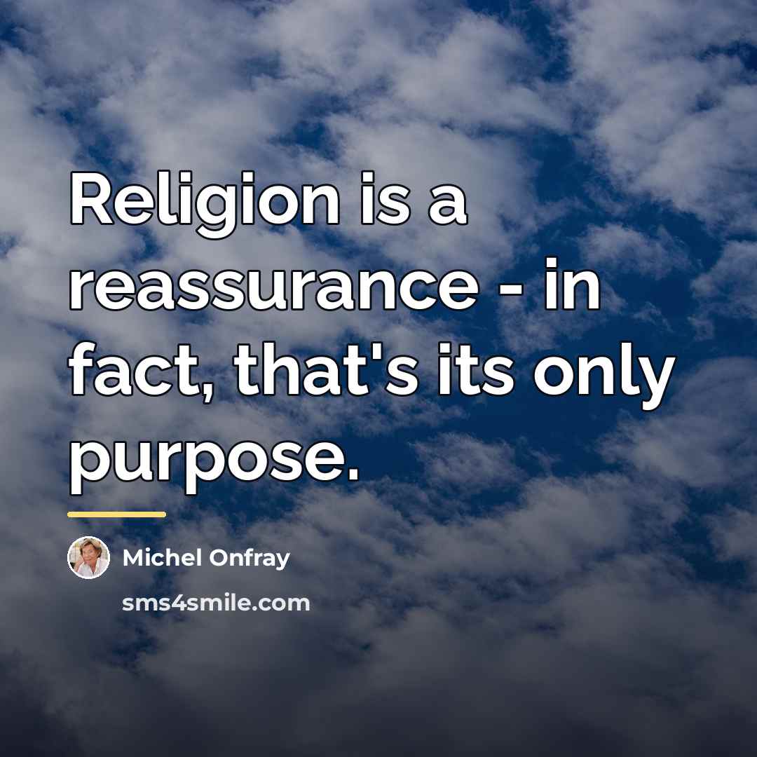 “Religion is a reassurance - in fact, that's its only…” quote by Michel Onfray