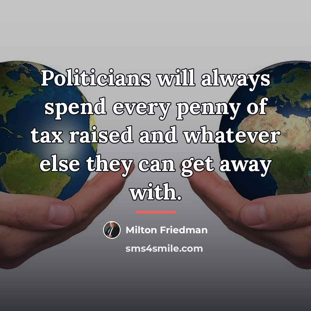 “Politicians will always spend every penny of tax raised and…” quote by Milton Friedman