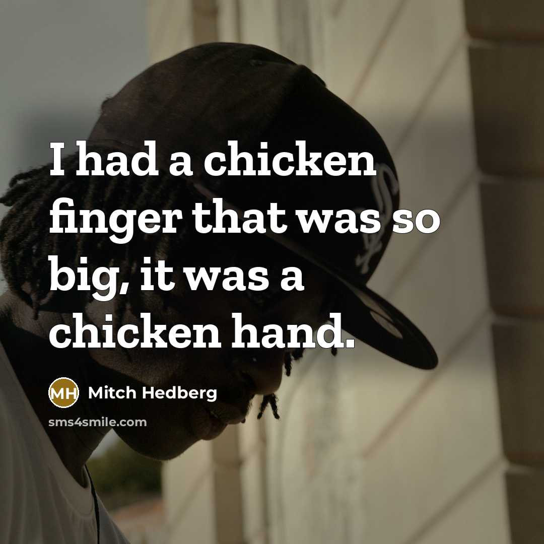 “I had a chicken finger that was so big, it…” quote by Mitch Hedberg