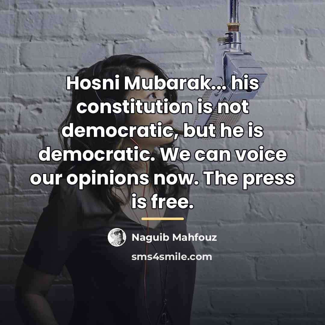 “Hosni Mubarak... his constitution is not democratic, but he is…” quote by Naguib Mahfouz