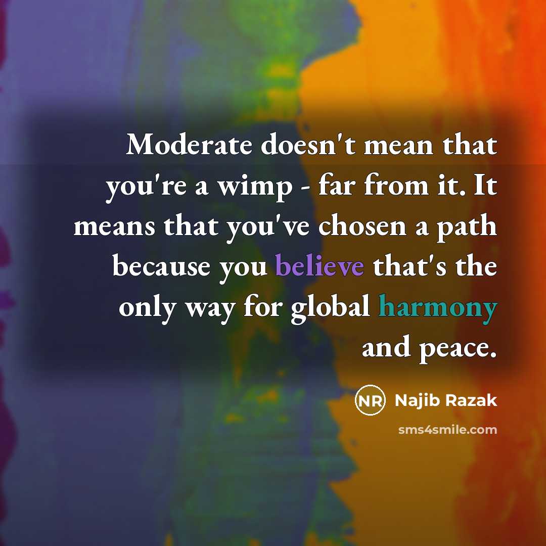 “Moderate doesn't mean that you're a wimp - far from…” quote by Najib Razak