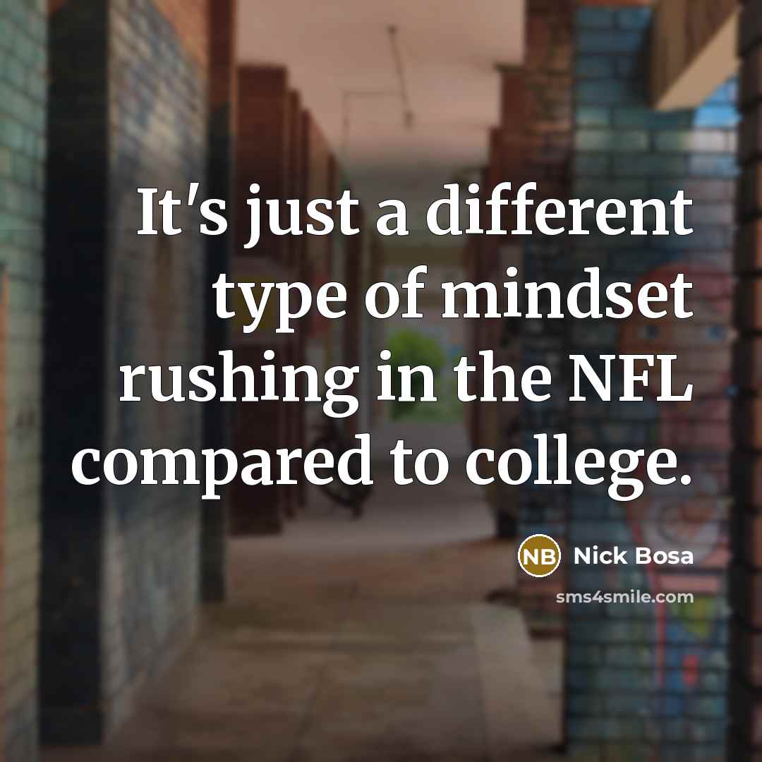 “It's just a different type of mindset rushing in the…” quote by Nick Bosa