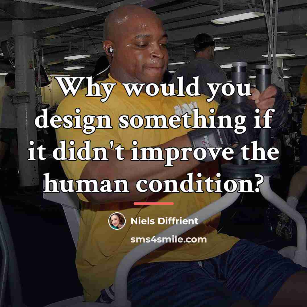 “Why would you design something if it didn't improve the…” quote by Niels Diffrient
