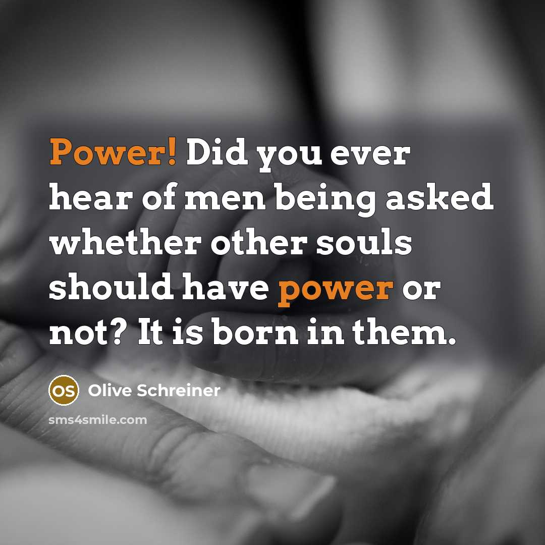 “Power! Did you ever hear of men being asked whether…” quote by Olive Schreiner