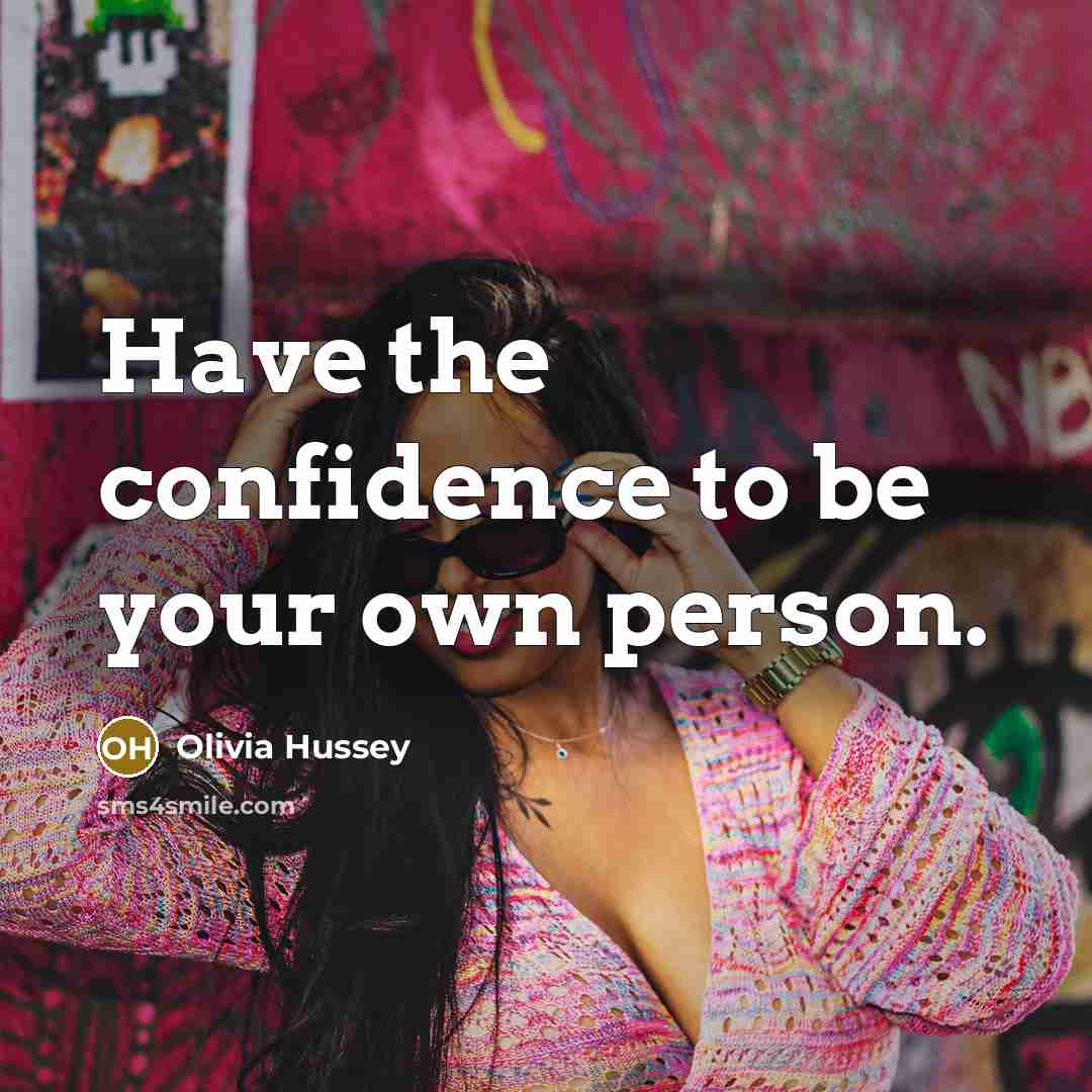 “Have the confidence to be your own person.…” quote by Olivia Hussey