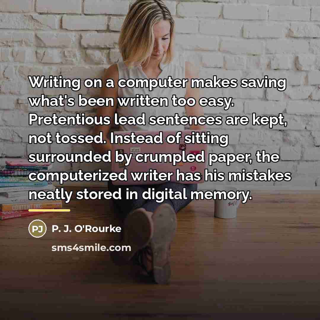 “Writing on a computer makes saving what's been written too…” quote by P. J. O'Rourke